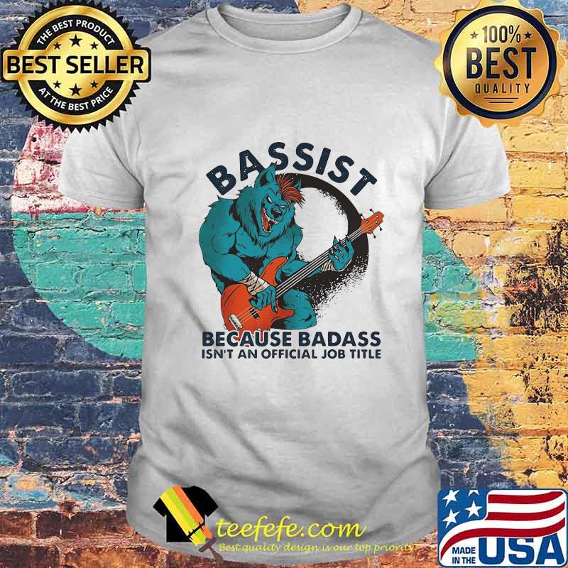 BASSIST BECAUSE BADASS ISN'T AND OFFICIAL JOB TITLE WOLF PLAYING GUITAR SHIRT