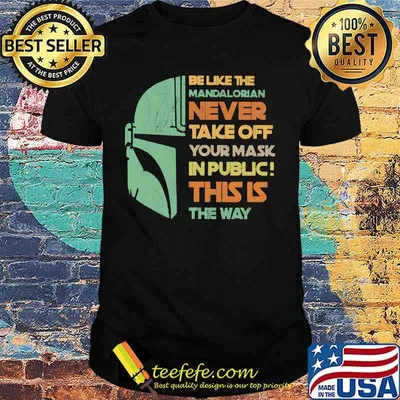 Be like the mandalorian never take off your mask in public this is the way shirt