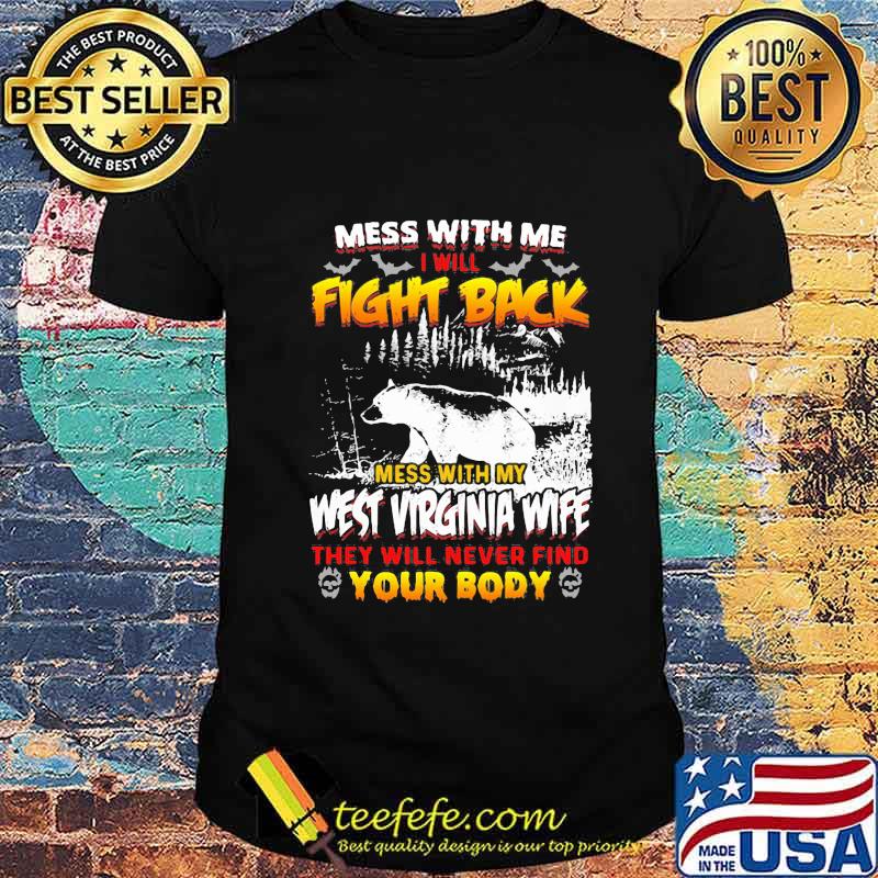Bear mess with me i will fight back mess with my west virginia wife they will never find your body shirt