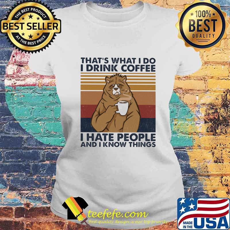 Bear that's what i do i drink coffee i hate people and i know things lines vintage retro s Laides tee Bear that's what i do i drink coffee i hate people and i know things lines vintage retro s Laides tee