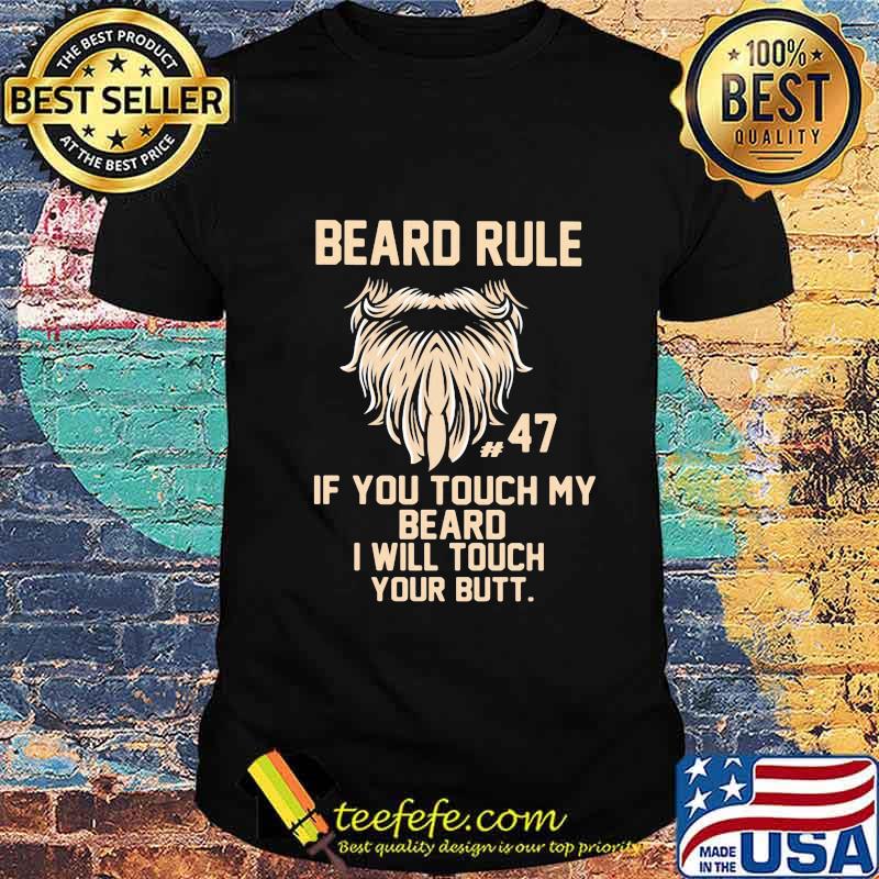 Beard Rule 47 If You Tough My Beard I Will Tough Your Butt Shirt