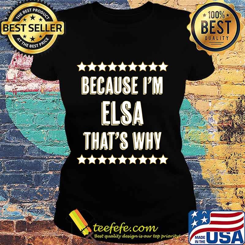Because I'm - ELSA - That's Why Funny Cute Name Gift - T-Shirt Ladies tee Because I'm - ELSA - That's Why Funny Cute Name Gift - T-Shirt Ladies tee