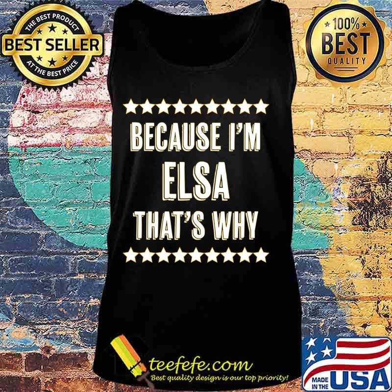 Because I'm - ELSA - That's Why Funny Cute Name Gift - T-Shirt Tank top Because I'm - ELSA - That's Why Funny Cute Name Gift - T-Shirt Tank top