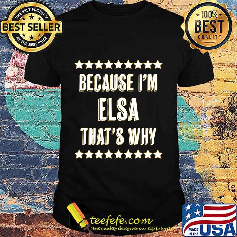 Because I'm - ELSA - That's Why Funny Cute Name Gift - T-Shirt Because I'm - ELSA - That's Why Funny Cute Name Gift - T-Shirt