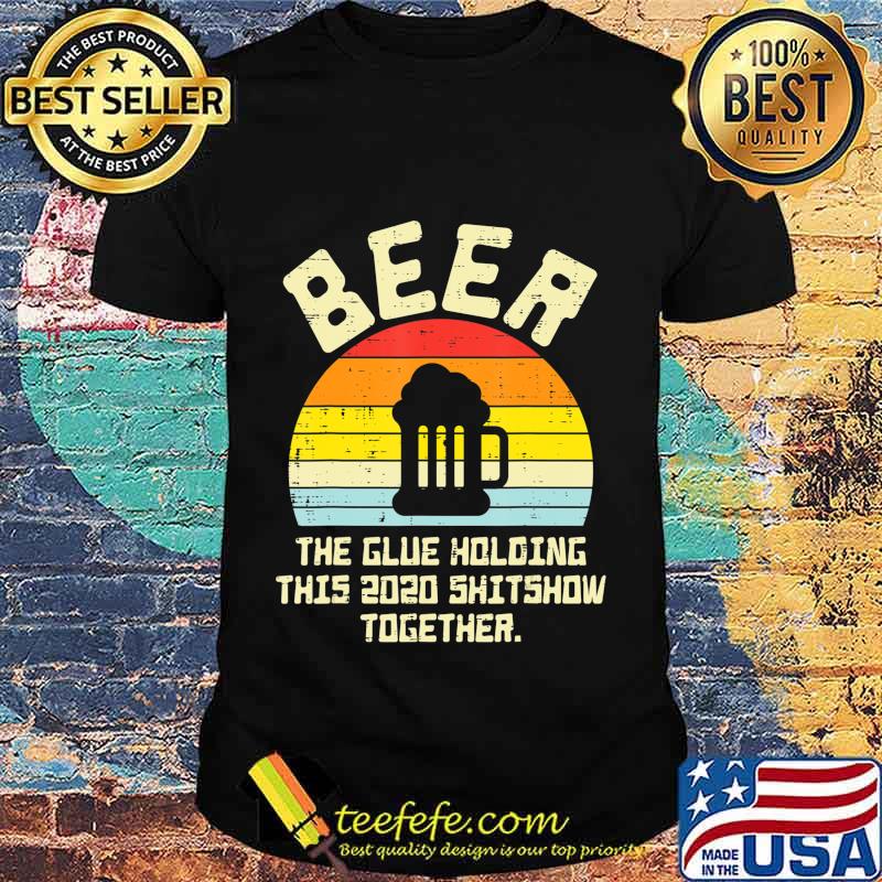 Beer Glue Holding 2020 Shitshow Retro Bad Year Drinking Team T-Shirt