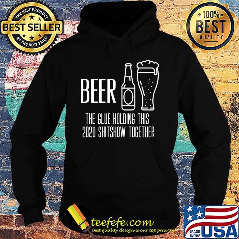 Beer - Glue That Holds This 2020 Shitshow Together T-Shirt Hoodie Beer - Glue That Holds This 2020 Shitshow Together T-Shirt Hoodie