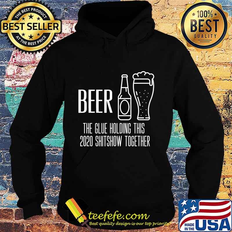 Beer - Glue That Holds This 2020 Shitshow Together T-Shirt Hoodie Beer - Glue That Holds This 2020 Shitshow Together T-Shirt Hoodie