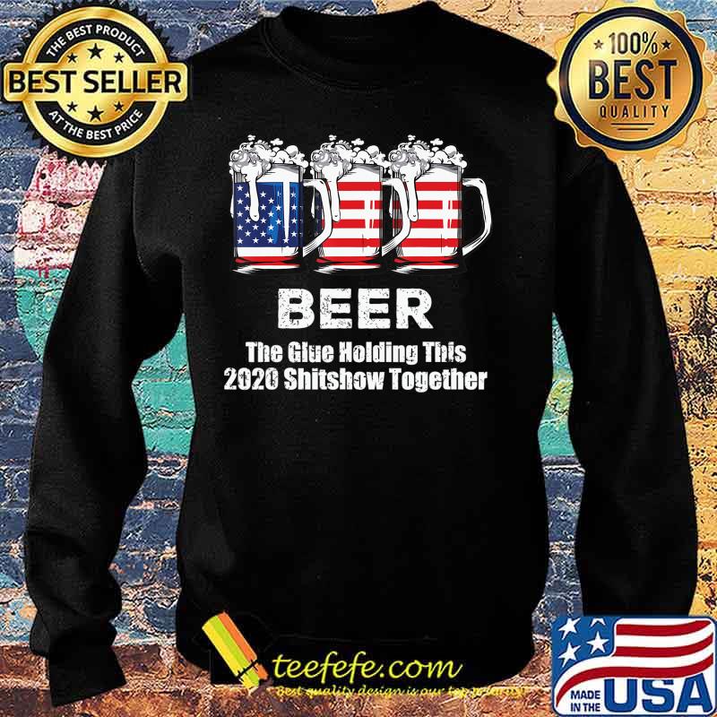 Beer Liquor The Glues Holding This 2020 Shitshow Together T-Shirt Sweater Beer Liquor The Glues Holding This 2020 Shitshow Together T-Shirt Sweater