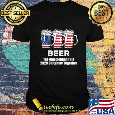 Beer Liquor The Glues Holding This 2020 Shitshow Together T-Shirt