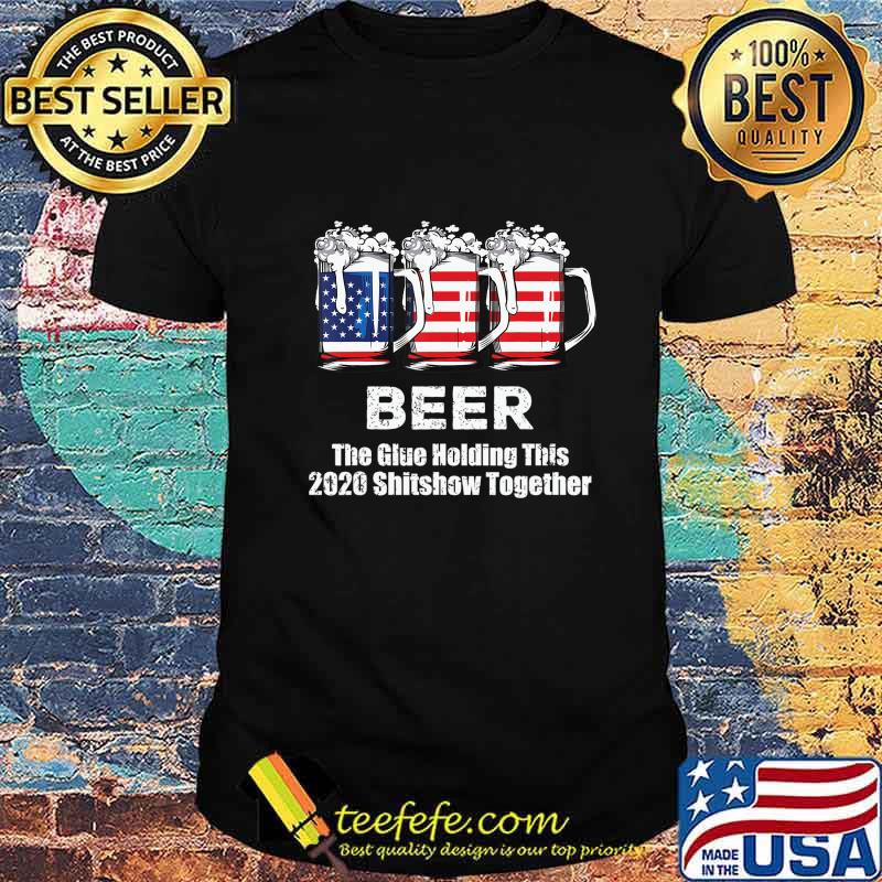 Beer Liquor The Glues Holding This 2020 Shitshow Together T-Shirt Beer Liquor The Glues Holding This 2020 Shitshow Together T-Shirt