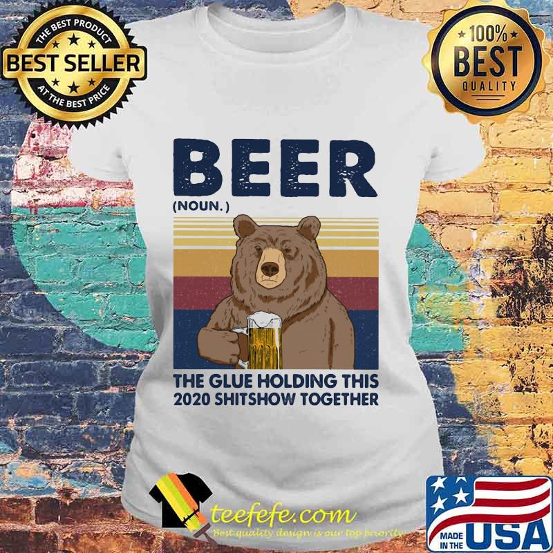 Beer The Glue Holding This 2020 Shitshow Together Bear Vintage Retro Shirt Laides tee Beer The Glue Holding This 2020 Shitshow Together Bear Vintage Retro Shirt Laides tee