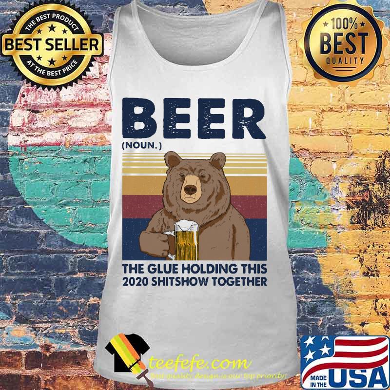 Beer The Glue Holding This 2020 Shitshow Together Bear Vintage Retro Shirt Tank top Beer The Glue Holding This 2020 Shitshow Together Bear Vintage Retro Shirt Tank top