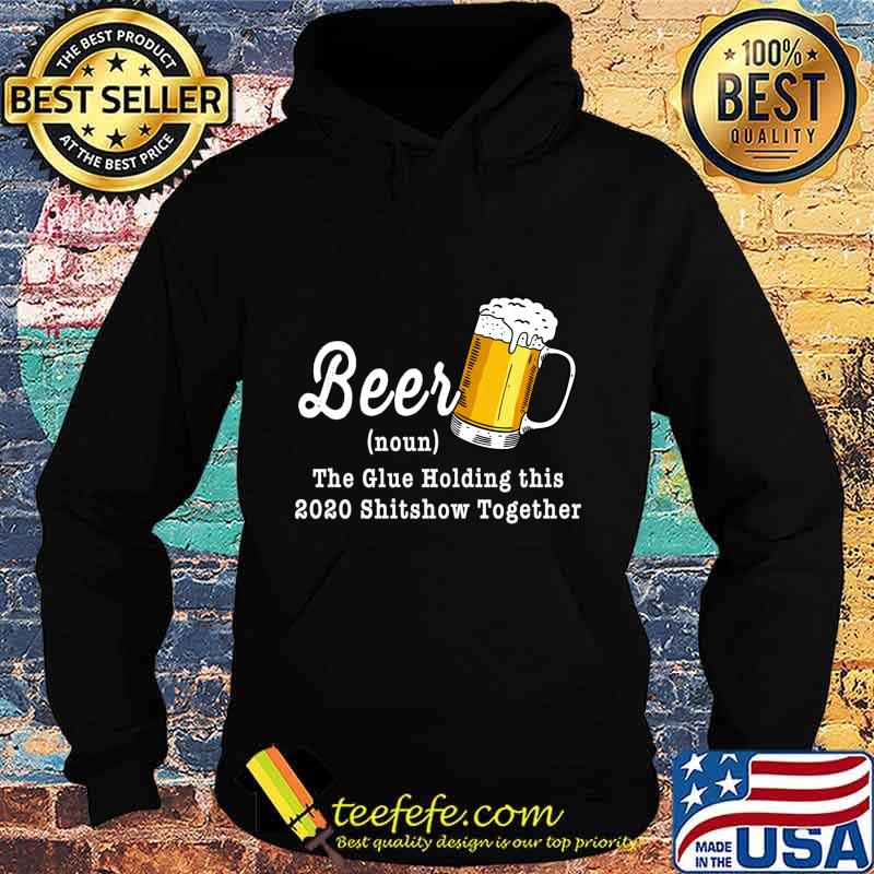 Beer The Glue Holding This 2020 Shitshow Together Shirt Hoodie Beer The Glue Holding This 2020 Shitshow Together Shirt Hoodie