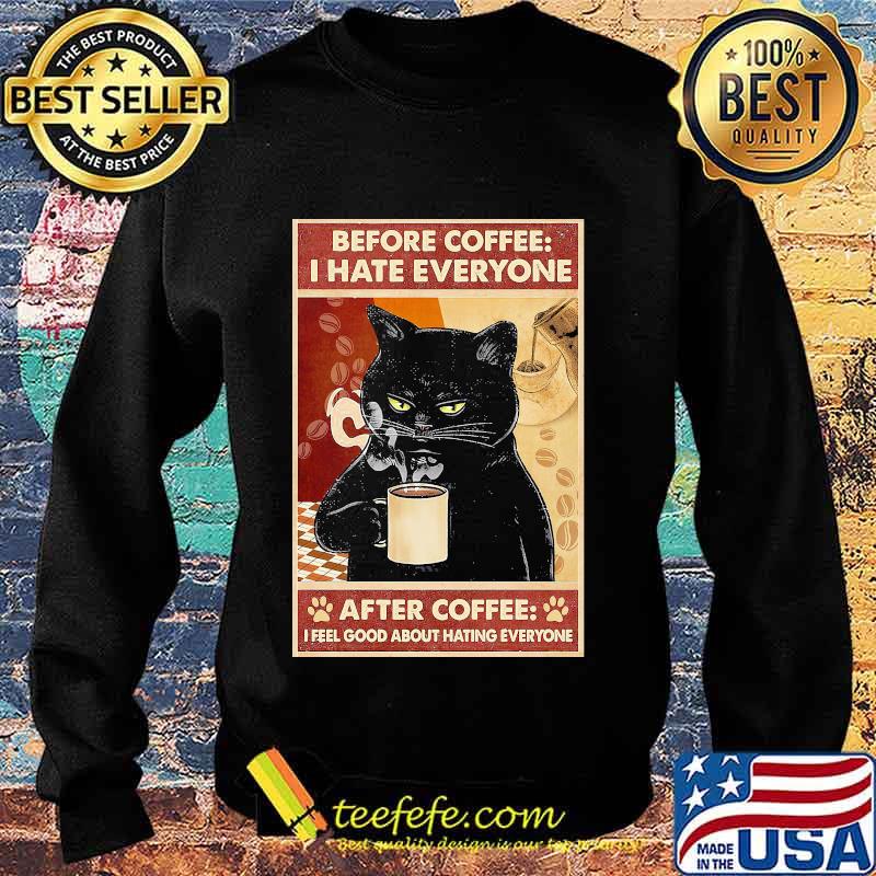 Before Coffee I Hate Everyone Cat With Coffee After Coffee I Feel Good About Hating Everyone Black Cat Shirt Sweater Before Coffee I Hate Everyone Cat With Coffee After Coffee I Feel Good About Hating Everyone Black Cat Shirt Sweater