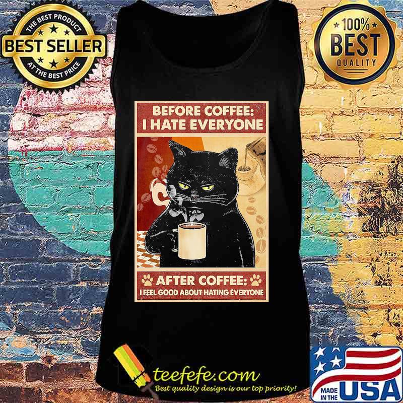 Before Coffee I Hate Everyone Cat With Coffee After Coffee I Feel Good About Hating Everyone Black Cat Shirt Tank top Before Coffee I Hate Everyone Cat With Coffee After Coffee I Feel Good About Hating Everyone Black Cat Shirt Tank top