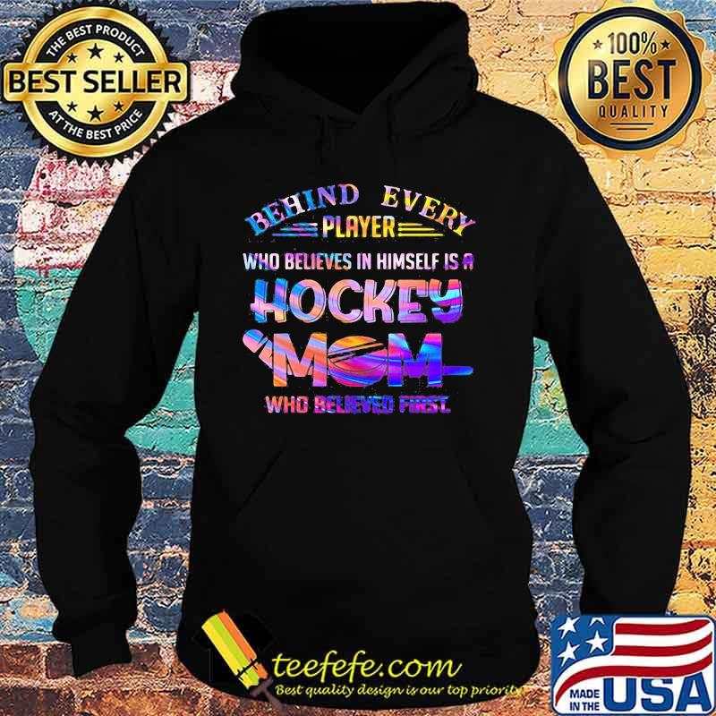 behind every player who believes in himself is a hockey mom who believed first s Hoodie behind every player who believes in himself is a hockey mom who believed first s Hoodie