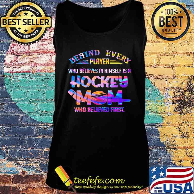 behind every player who believes in himself is a hockey mom who believed first s Tank top behind every player who believes in himself is a hockey mom who believed first s Tank top