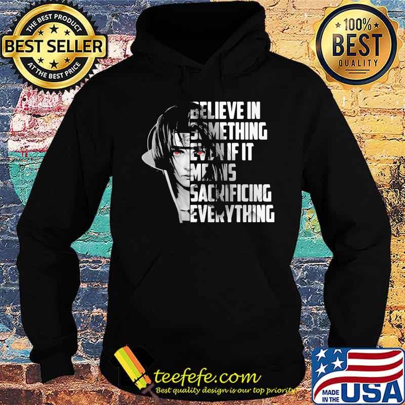 Believe in something even if it means sacrificing everything s Hoodie Believe in something even if it means sacrificing everything s Hoodie
