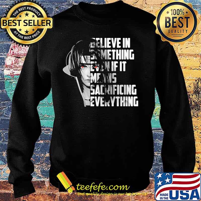 Believe in something even if it means sacrificing everything s Sweater Believe in something even if it means sacrificing everything s Sweater
