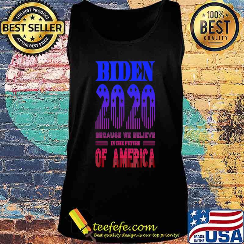 Biden 2020 We Believe in the Future of America T-Shirt Tank top Biden 2020 We Believe in the Future of America T-Shirt Tank top