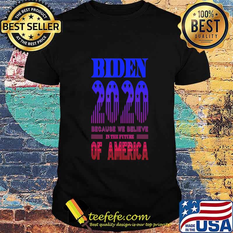 Biden 2020 We Believe in the Future of America T-Shirt Biden 2020 We Believe in the Future of America T-Shirt