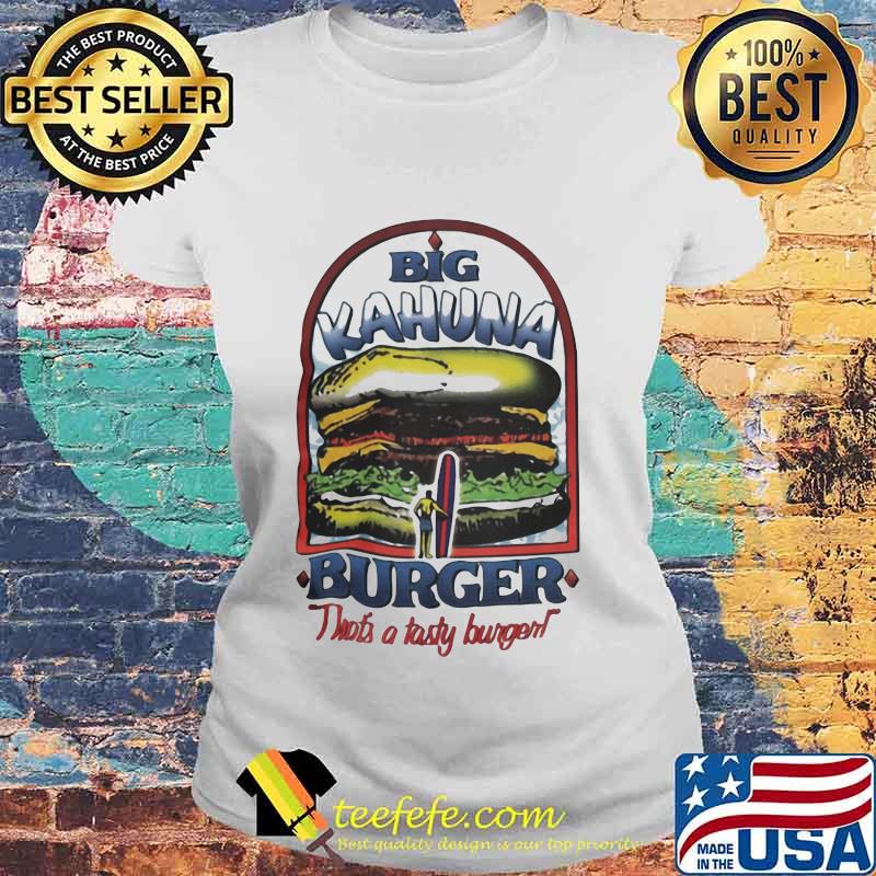 Big kahuna burger that's a tasty burger s Laides tee Big kahuna burger that's a tasty burger s Laides tee