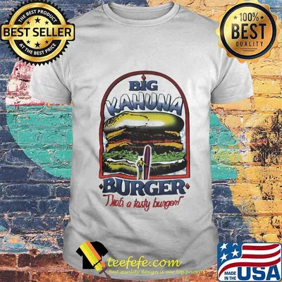 Big kahuna burger that's a tasty burger shirt
