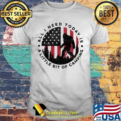 Bigfoot all i need today is a little bit of camping american flag shirt