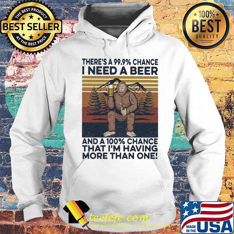 Bigfoot there's a 99.99 percent chance I need a beer and a 100 percent chance that I'm having more than one vintage retro s Hoodie Bigfoot there's a 99.99 percent chance I need a beer and a 100 percent chance that I'm having more than one vintage retro s Hoodie