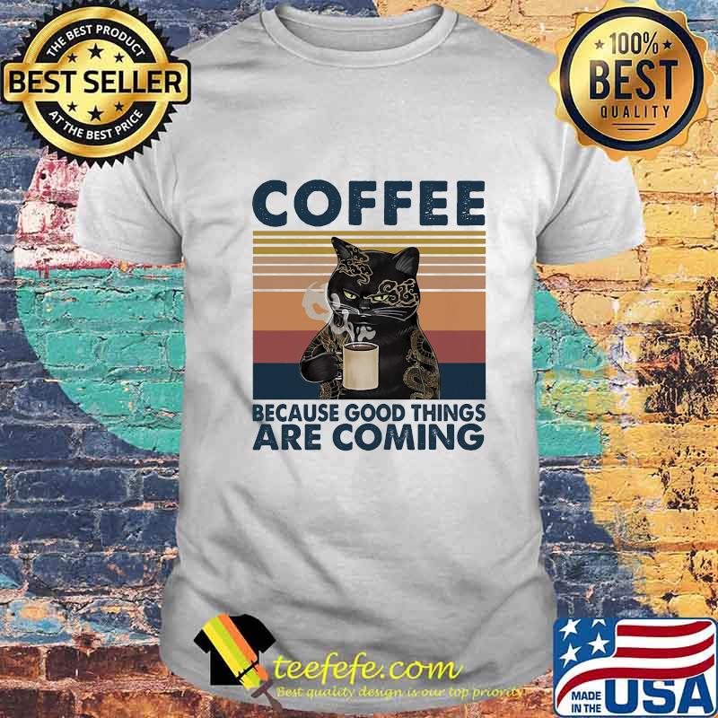 Black cat coffee because good things are coming vintage retro shirt