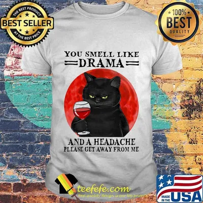 Black cat drink wine you smell like drama and a headache please get away from me sunset shirt
