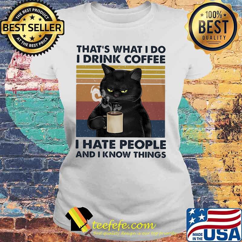 Black cat that's what i do i drink coffee i hate people and i know things lines vintage retro s Laides tee Black cat that's what i do i drink coffee i hate people and i know things lines vintage retro s Laides tee