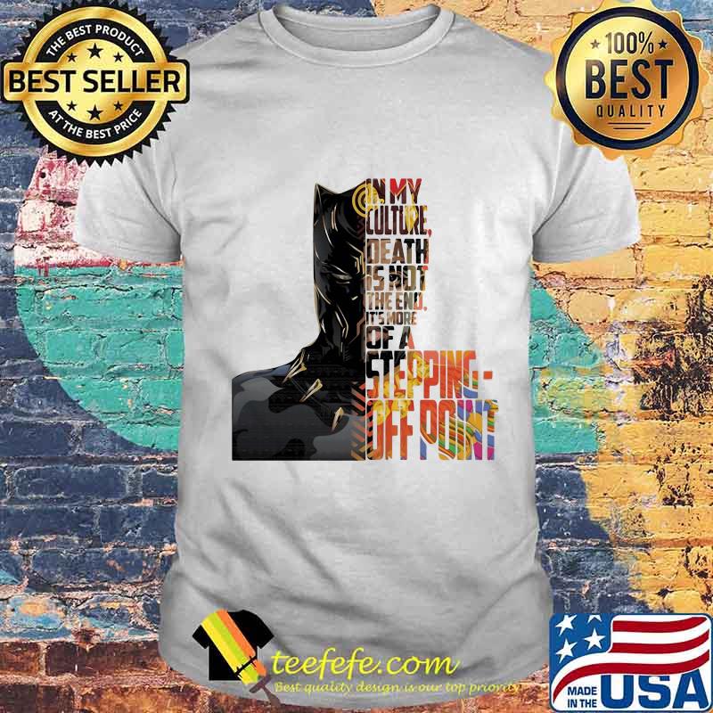 Black panther rip chadwick in my culture death is not the end it's more of a stepping off point shirt Black panther rip chadwick in my culture death is not the end it's more of a stepping off point shirt