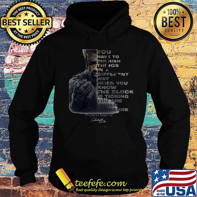 Black panther rip chadwick you have to cherish things in a different you know the clock signature s Hoodie Black panther rip chadwick you have to cherish things in a different you know the clock signature s Hoodie