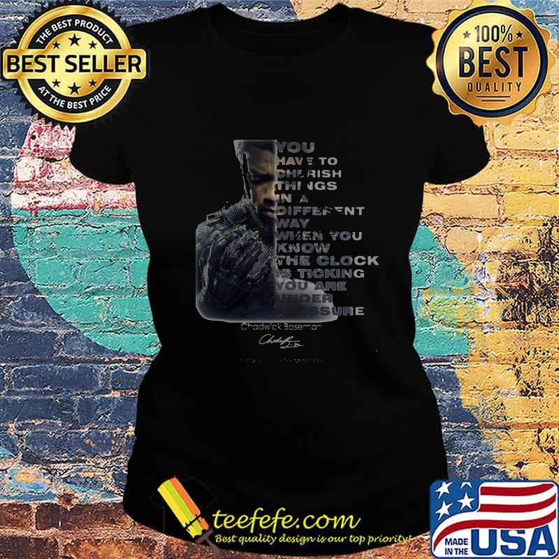 Black panther rip chadwick you have to cherish things in a different you know the clock signature s Ladies tee Black panther rip chadwick you have to cherish things in a different you know the clock signature s Ladies tee