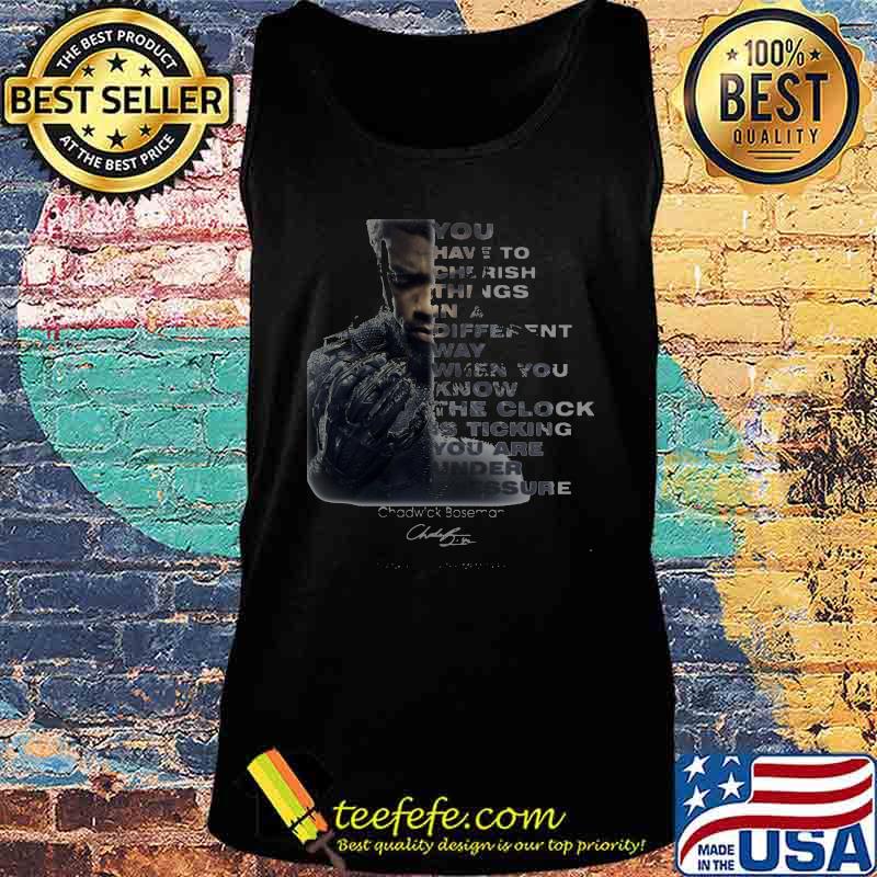 Black panther rip chadwick you have to cherish things in a different you know the clock signature s Tank top Black panther rip chadwick you have to cherish things in a different you know the clock signature s Tank top