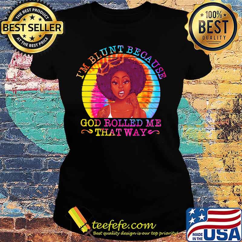 Black woman i'm blunt because god rolled me that way vintage retro s Ladies tee Black woman i'm blunt because god rolled me that way vintage retro s Ladies tee