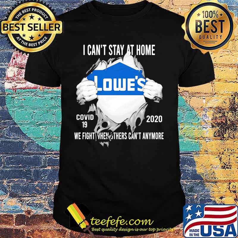 Blood insides lowes i can't stay at home covid-19 2020 we fight when others can't anymore shirt Blood insides lowes i can't stay at home covid-19 2020 we fight when others can't anymore shirt