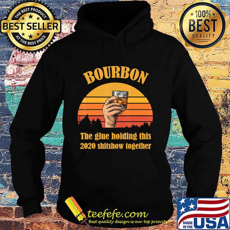 Bourbon Liquor The Glue Holding This 2020 Shitshow Together T-Shirt Hoodie Bourbon Liquor The Glue Holding This 2020 Shitshow Together T-Shirt Hoodie