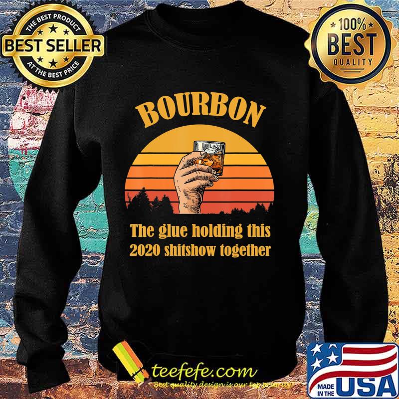 Bourbon Liquor The Glue Holding This 2020 Shitshow Together T-Shirt Sweater Bourbon Liquor The Glue Holding This 2020 Shitshow Together T-Shirt Sweater