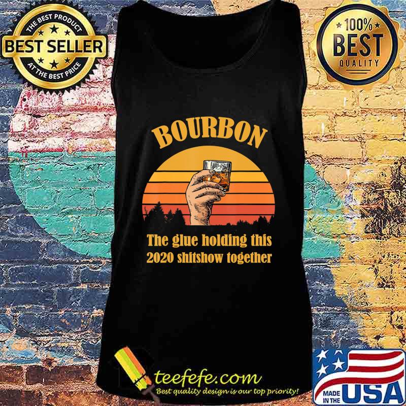 Bourbon Liquor The Glue Holding This 2020 Shitshow Together T-Shirt Tank top Bourbon Liquor The Glue Holding This 2020 Shitshow Together T-Shirt Tank top