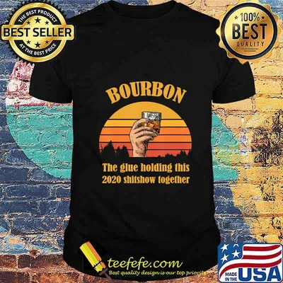 Bourbon Liquor The Glue Holding This 2020 Shitshow Together T-Shirt