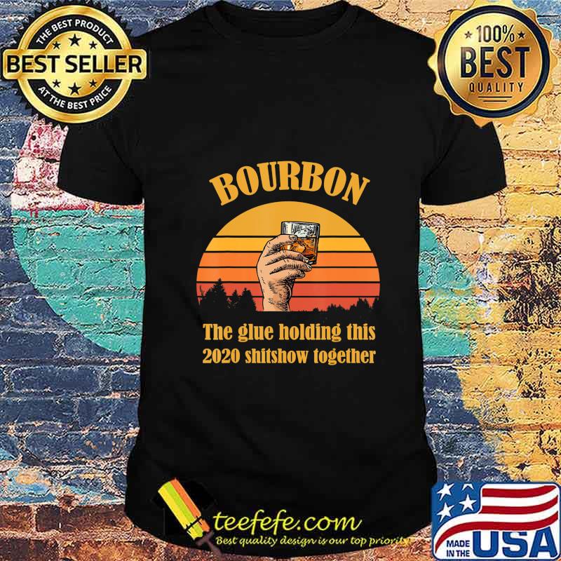 Bourbon Liquor The Glue Holding This 2020 Shitshow Together T-Shirt Bourbon Liquor The Glue Holding This 2020 Shitshow Together T-Shirt
