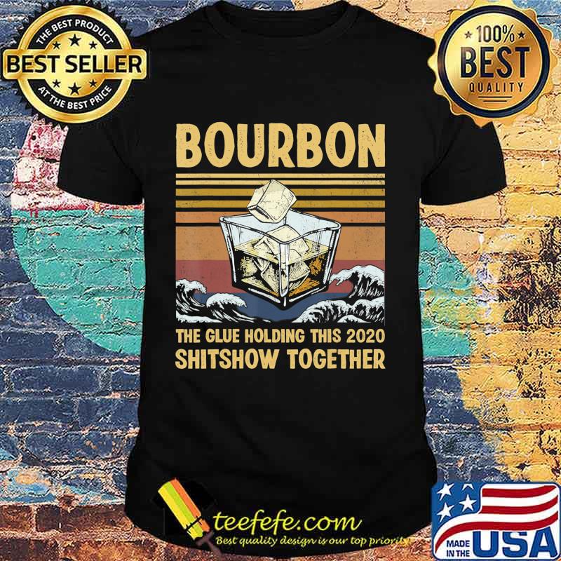 Bourbon Liquor The Glue Holding This 2020 Shitshow Together T-Shirt