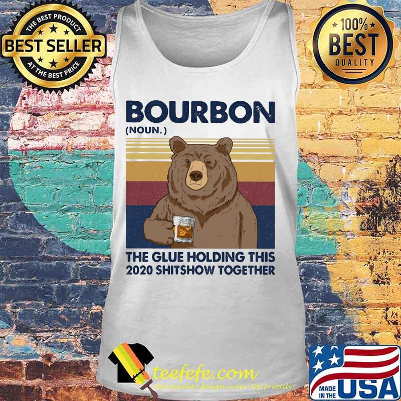 Bourbon The Glue Holding This 2020 Shitshow Together Bear Vintage Retro Shirt Tank top Bourbon The Glue Holding This 2020 Shitshow Together Bear Vintage Retro Shirt Tank top