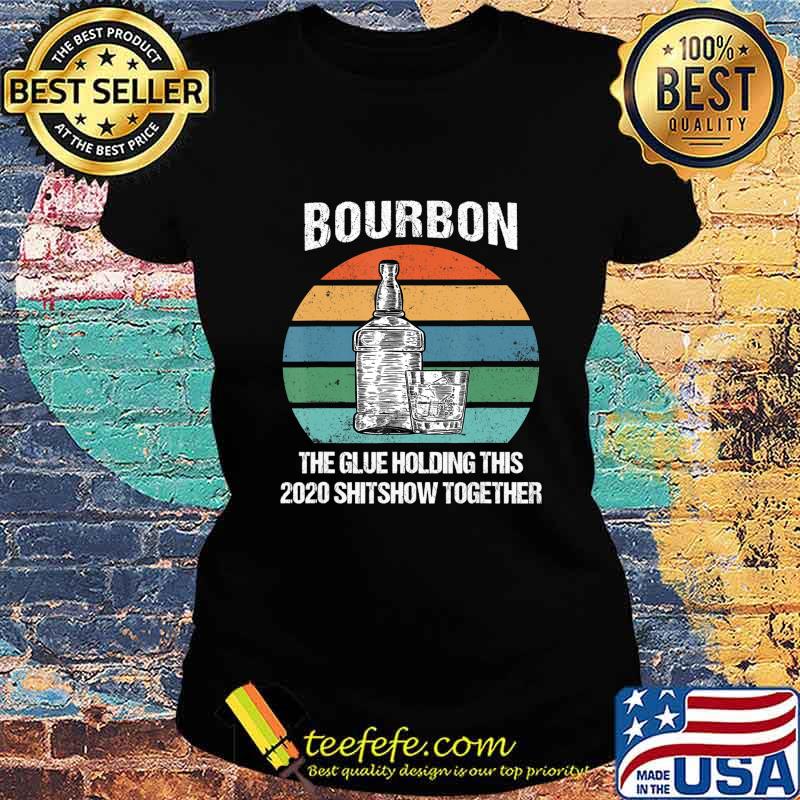 Bourbon The Glue Holding This 2020 Shitshow Together Retro T-Shirt Ladies tee Bourbon The Glue Holding This 2020 Shitshow Together Retro T-Shirt Ladies tee