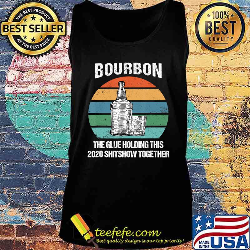 Bourbon The Glue Holding This 2020 Shitshow Together Retro T-Shirt Tank top Bourbon The Glue Holding This 2020 Shitshow Together Retro T-Shirt Tank top