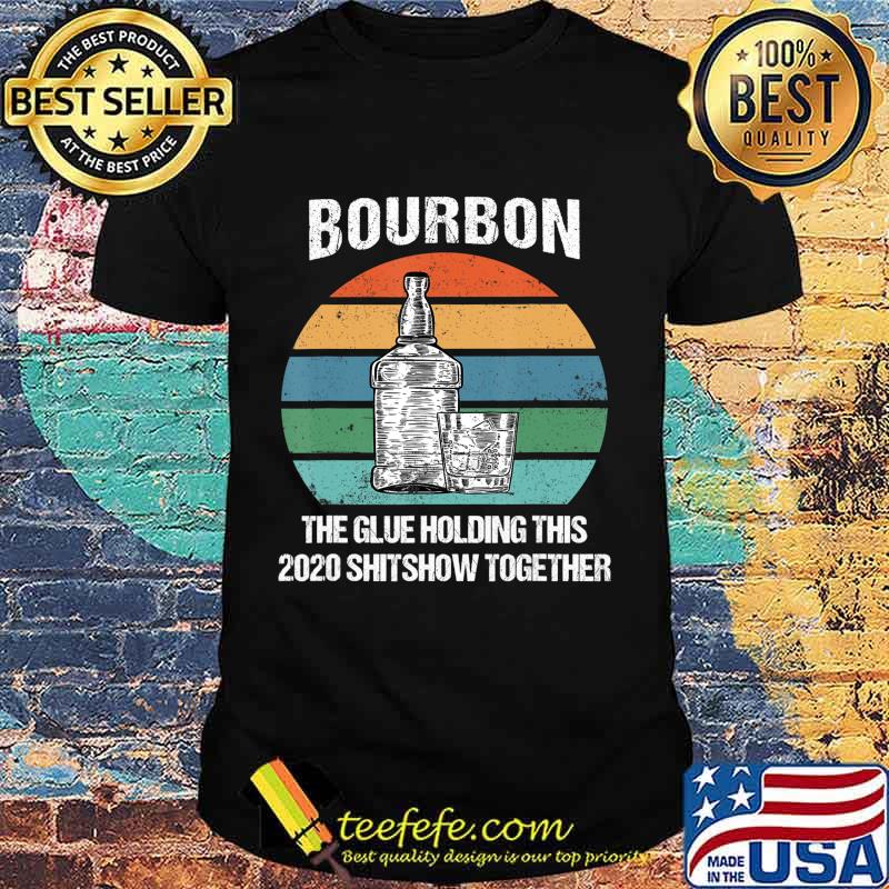 Bourbon The Glue Holding This 2020 Shitshow Together Retro T-Shirt