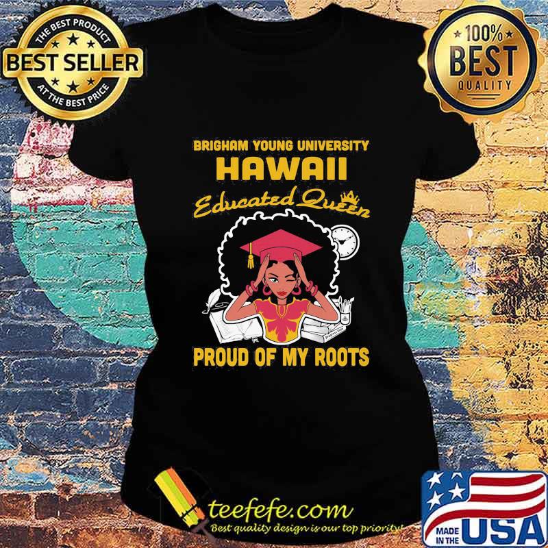 Brigham young university hawaii educated queen proud of my roots s Ladies tee Brigham young university hawaii educated queen proud of my roots s Ladies tee