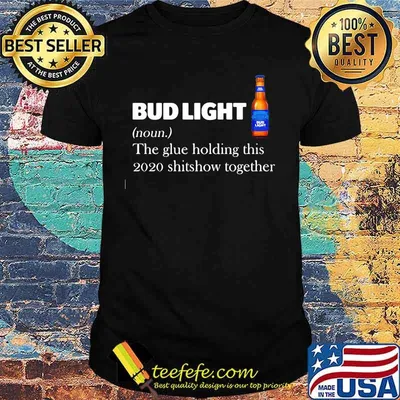 Bud light noun the glue holding this 2020 shitshow together shirt